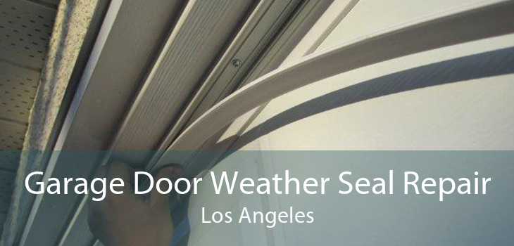 Garage Door Weather Seal Repair Los Angeles